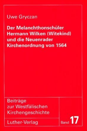 Der Melanchthonschüler Hermann Wilken (Witekind) und die Neuenrader Kirchenordnung von 1564 von Gryczan,  Uwe