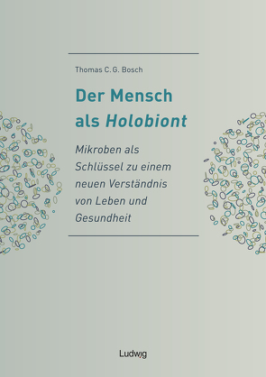 Der Mensch als Holobiont – Mikroben als Schlüssel zu einem neuen Verständnis von Leben und Gesundheit von Bosch,  Thomas C. G.