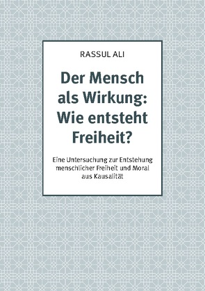 Der Mensch als Wirkung: Wie entsteht Freiheit? von Ali,  Rassul