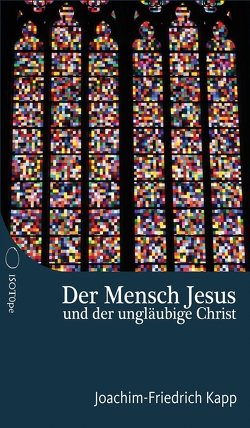 Der Mensch Jesus und der ungläubige Christ von Kapp,  Joachim-Friedrich
