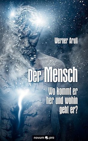 Der Mensch – Wo kommt er her und wohin geht er? von Arull,  Werner