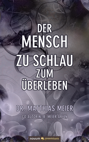 Der Mensch – zu schlau zum Überleben von Meier,  Dr. Matthias