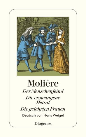 Der Menschenfeind / Die erzwungene Heirat / Die gelehrten Frauen von Molière, Weigel,  Hans