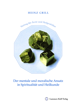 Der mentale und moralische Ansatz in Spiritualität und Heilkunde von Grill,  Heinz