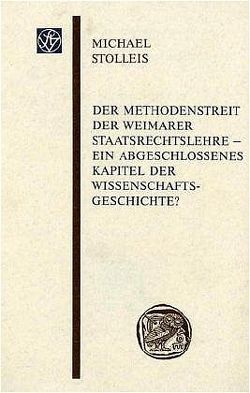 Der Methodenstreit der Weimarer Staatsrechtslehre – ein abgeschlosssenes Kapitel der Wissenschaftsgeschichte? von Stolleis,  Michael