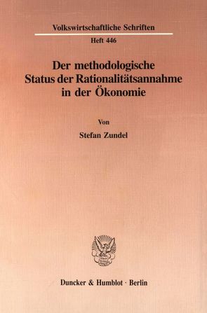 Der methodologische Status der Rationalitätsannahme in der Ökonomie. von Zundel,  Stefan