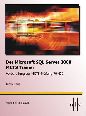 Der Microsoft SQL-Server 2008 MCTS Trainer – Vorbereitung zur MCTS-Prüfung 70-432 von Laue,  Nicole