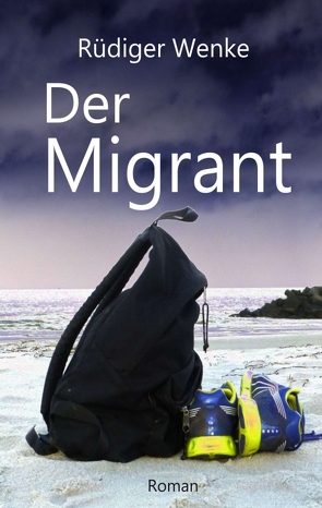 Der Migrant von Wenke,  Rüdiger