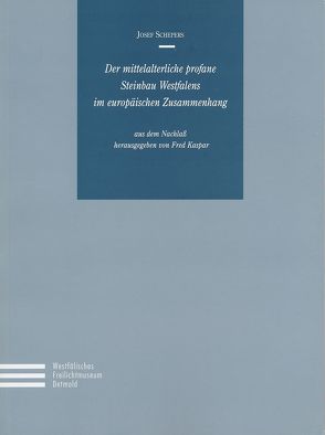 Der mittelalterliche profane Steinbau Westfalens im europäischen Zusammenhang von Baumeier,  Stefan, Kaspar,  Fred, Schepers,  Josef