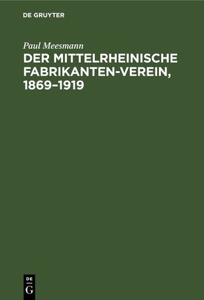 Der Mittelrheinische Fabrikanten-Verein, 1869–1919 von Meesmann,  Paul