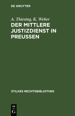 Der mittlere Justizdienst in Preußen von Thiesing,  A., Weber,  K.