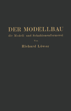 Der Modellbau, die Modell- und Schablonenformerei von Löwer,  R.