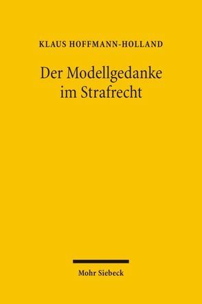 Der Modellgedanke im Strafrecht von Hoffmann-Holland,  Klaus