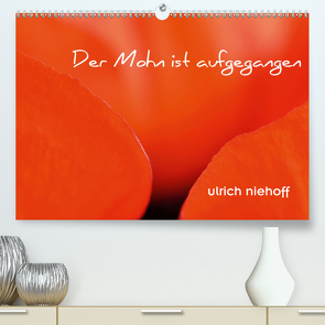 Der Mohn ist aufgegangen (Premium, hochwertiger DIN A2 Wandkalender 2021, Kunstdruck in Hochglanz) von Niehoff,  Ulrich
