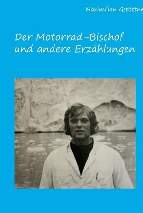 Der Motorradbischof und andere Erzählungen von Gstöttner,  Maximilian