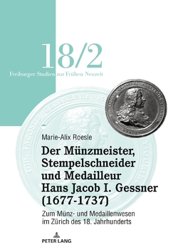 Der Münzmeister, Stempelschneider und Medailleur Hans Jacob I. Gessner (1677-1737) von Roesle,  Marie-Alix