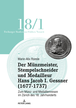Der Münzmeister, Stempelschneider und Medailleur Hans Jacob I. Gessner (1677-1737) von Roesle,  Marie-Alix