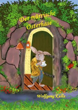 Der mürrische Osterhase – Eine Geschichte zum Osterfest von Kulla,  Wolfgang