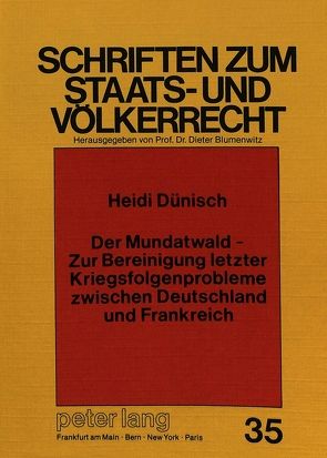 Der Mundatwald – Zur Bereinigung letzter Kriegsfolgenprobleme zwischen Deutschland und Frankreich von Dünisch,  Heidi