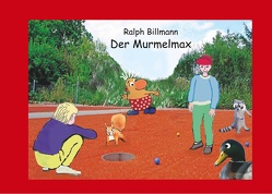 Der Murmelmax von Billmann,  Ralph