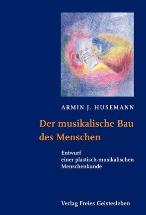 Der musikalische Bau des Menschen von Husemann,  Armin J