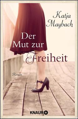 Der Mut zur Freiheit von Maybach,  Katja