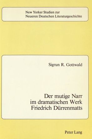 Der Mutige Narr im Dramatischen Werk Friedrich Dürrenmatts von Gottwald,  Sigrun R.