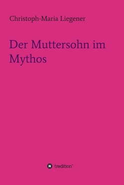 Der Muttersohn im Mythos von Liegener,  Christoph-Maria