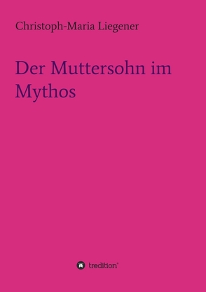 Der Muttersohn im Mythos von Liegener,  Christoph-Maria