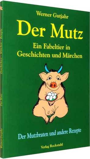 Der Mutz – Ein Fabeltier in Geschichten und Märchen von Gutjahr,  Werner, Rockstuhl,  Harald