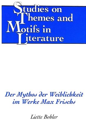 Der Mythos der Weiblichkeit im Werke Max Frischs von Bohler,  Liette