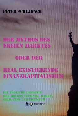 Der Mythos des Freien Marktes oder der real existierende Finanzkapitalismus von Schlabach,  Peter
