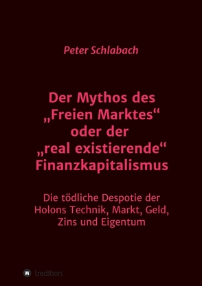 Der Mythos des „Freien Marktes“ oder der „real existierende“ Finanzkapitalismus von Schlabach,  Peter