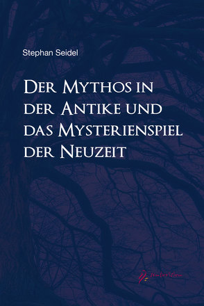 Der Mythos in der Antike und das Mysterienspiel der Neuzeit von Seidel,  Stefan Dr.phil.