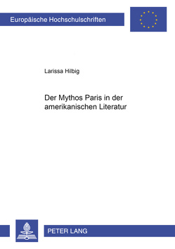 Der Mythos Paris in der amerikanischen Literatur von Hilbig,  Larissa