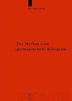 Der Mythos vom „germanischen“ Königtum von Dick,  Stefanie