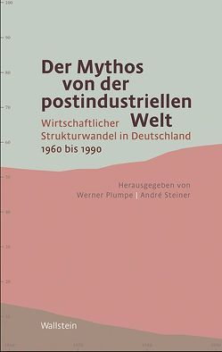 Der Mythos von der postindustriellen Welt von Plumpe,  Werner, Steiner,  André