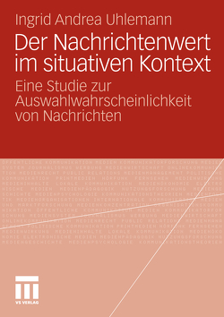 Der Nachrichtenwert im situativen Kontext von Uhlemann,  Ingrid Andrea