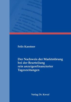 Der Nachweis der Marktstörung bei der Beurteilung rein anzeigenfinanzierter Tageszeitungen von Kaestner,  Felix