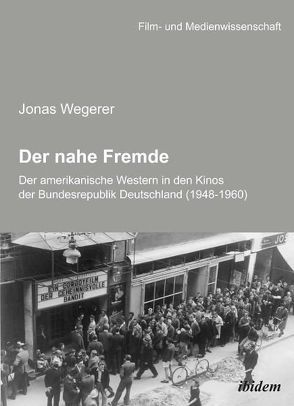 Der nahe Fremde: Der amerikanische Western in den Kinos der Bundesrepublik Deutschland (1948-1960) von Schenk,  Irmbert, Wegerer,  Jonas, Wulff,  Hans J