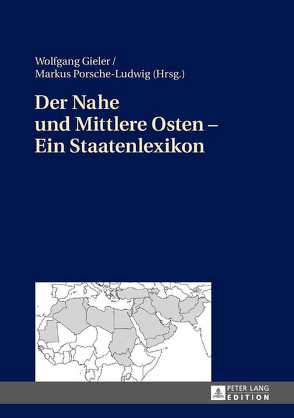 Der Nahe und Mittlere Osten – Ein Staatenlexikon von Gieler,  Wolfgang, Porsche-Ludwig,  Markus