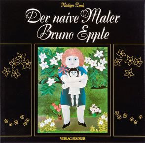 Der naive Maler Bruno Epple von Brun,  Jeaninne le, Jakovsky,  Anatole, Schneiders,  Toni, Zuck,  Rüdiger