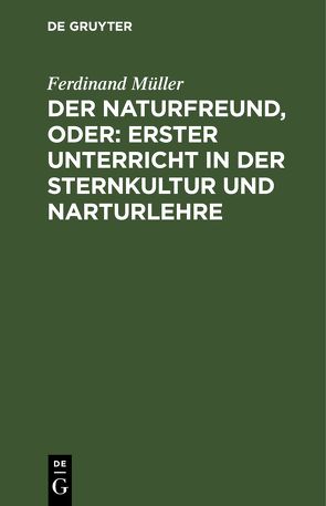 Der Naturfreund, oder: erster Unterricht in der Sternkultur und Narturlehre von Müller,  Ferdinand