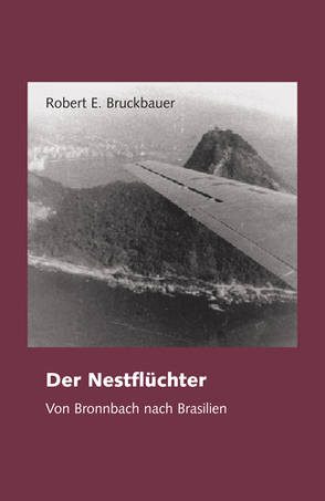 Der Nestflüchter – von Bronnbach nach Brasilien von Bruckbauer,  Robert