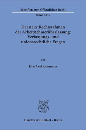 Der neue Rechtsrahmen der Arbeitnehmerüberlassung: Verfassungs- und unionsrechtliche Fragen. von Kämmerer,  Jörn Axel
