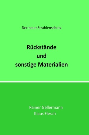 Der neue Strahlenschutz / Rückstände und sonstige Materialien von Flesch,  Klaus, Gellermann,  Rainer