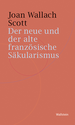 Der neue und der alte französische Säkularismus von Griem,  Julika, Jussen,  Bernhard, Wallach Scott,  Joan