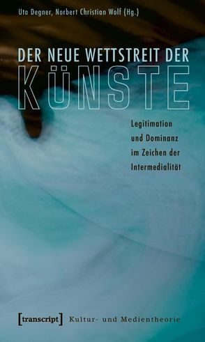 Der neue Wettstreit der Künste von Degner,  Uta, Wolf,  Norbert Christian