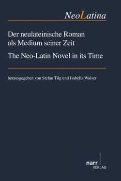 Der neulateinische Roman als Medium seiner Zeit/ The Neo-Latin Novel in its Time von Tilg,  Stefan, Walser,  Isabella