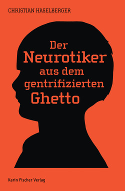 Der Neurotiker aus dem gentrifizierten Ghetto von Haselberger,  Christian
